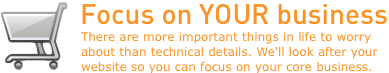 Focus on YOUR business. There are more important things to worry about in life than technical details. We'll look after your website so you can focus on your core business.